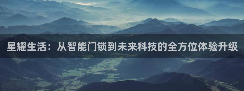 富联娱乐女团排名多少名：星耀生活：从智能门锁到未来科技的全方