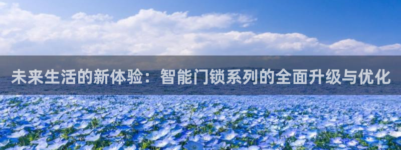 富联娱乐主管那去判官333OO：未来生活的新体验：智能门锁系
