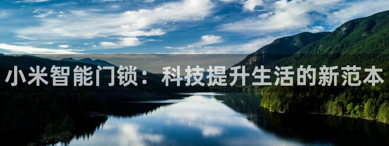 富联娱乐平台注册地址：小米智能门锁：科技提升生活的新范本