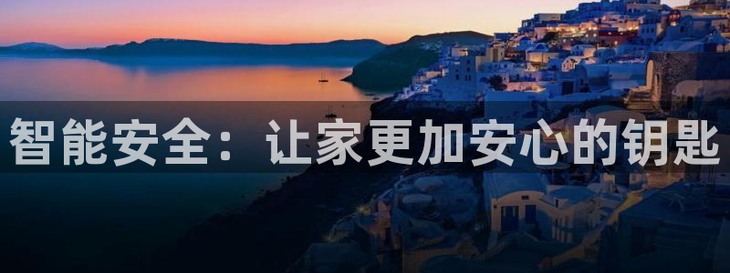 富联娱乐注册目判官333OO：智能安全：让家更加安心的钥匙