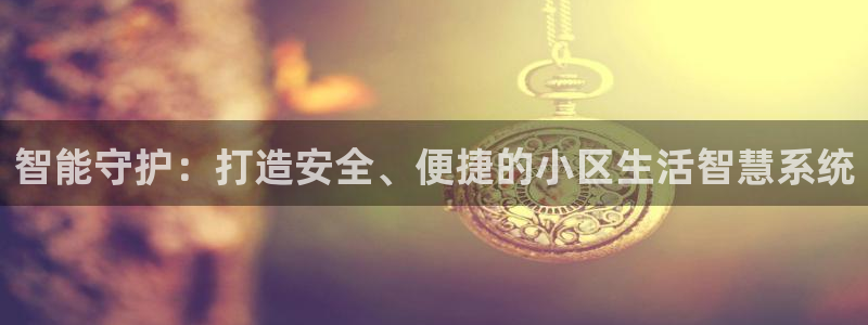 富联娱乐注册报判官333OO：智能守护：打造安全、便捷的小区
