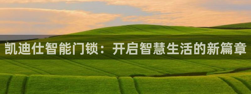 富联娱乐测速：凯迪仕智能门锁：开启智慧生活的新篇章