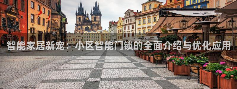富联娱乐代理是谁：智能家居新宠：小区智能门锁的全面介绍与优化