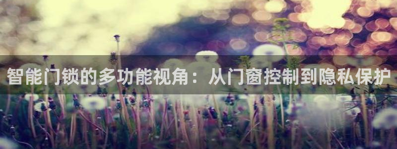 富联娱乐在线注册链接怎么弄：智能门锁的多功能视角：从门窗控制