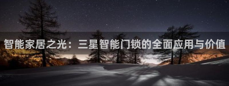 富联娱乐开户条件是什么：智能家居之光：三星智能门锁的全面应用