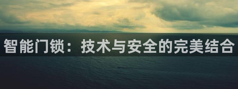 富联娱乐里拔7276O：智能门锁：技术与安全的完美结合