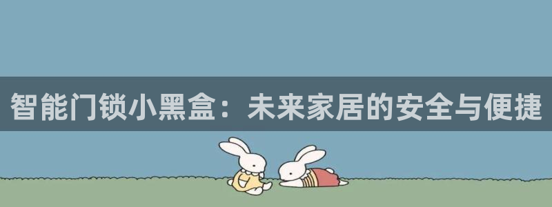 富联娱乐怎么样知乎账号：智能门锁小黑盒：未来家居的安全与便捷