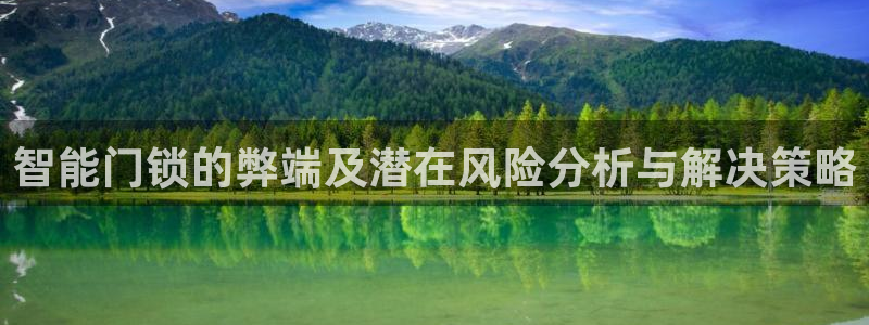 富联娱乐平台登录网址查询：智能门锁的弊端及潜在风险分析与解决