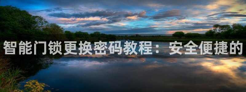 富联娱乐注册正唐老鸭779O3：智能门锁更换密码教程：安全便