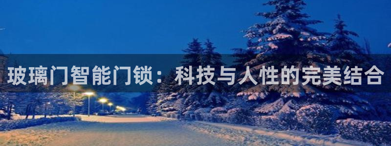 富联娱乐注册登录：玻璃门智能门锁：科技与人性的完美结合