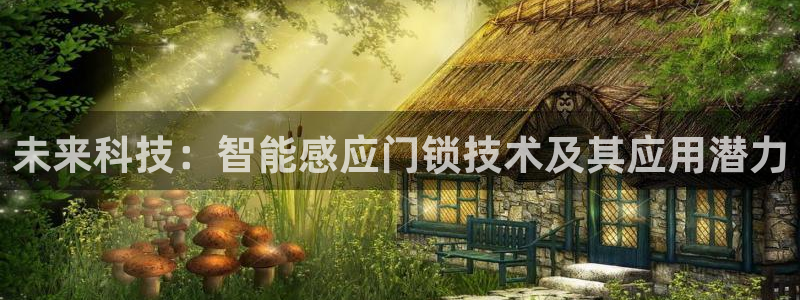 富联娱乐去问主管39977l6：未来科技：智能感应门锁技术及