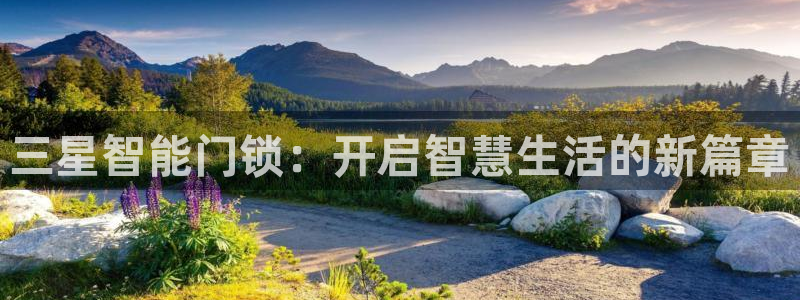 富联娱乐注册的判官333OO：三星智能门锁：开启智慧生活的新