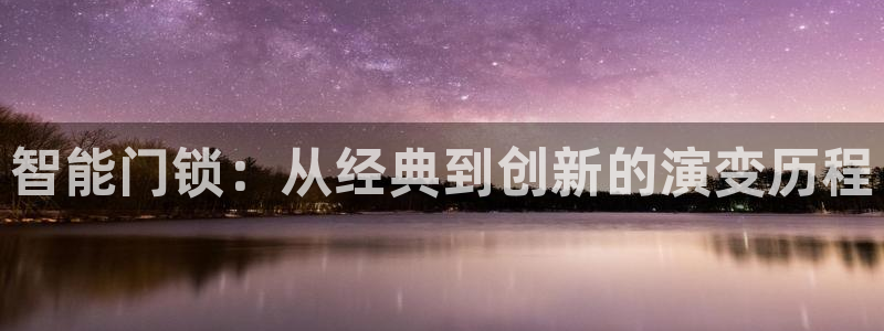 富联娱乐平台登录入口：智能门锁：从经典到创新的演变历程