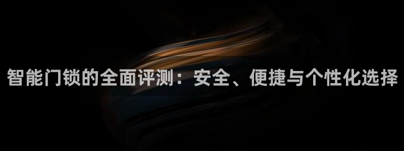 富联娱乐平台是什么软件：智能门锁的全面评测：安全、便捷与个性
