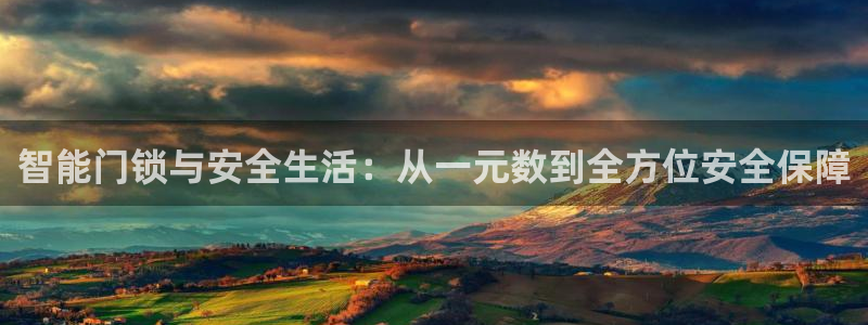 富联娱乐注册就判官333OO：智能门锁与安全生活：从一元数到