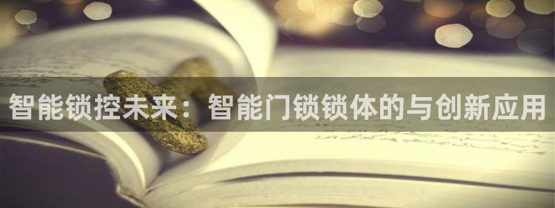 富联娱乐 肁企鹅779O3：智能锁控未来：智能门锁锁体的与创
