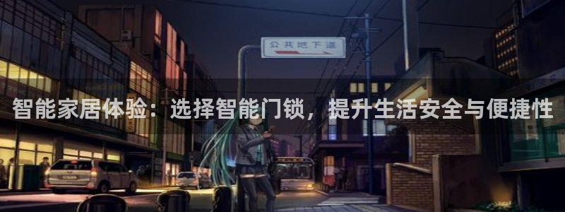 富联娱乐首页登录不了：智能家居体验：选择智能门锁，提升生活安