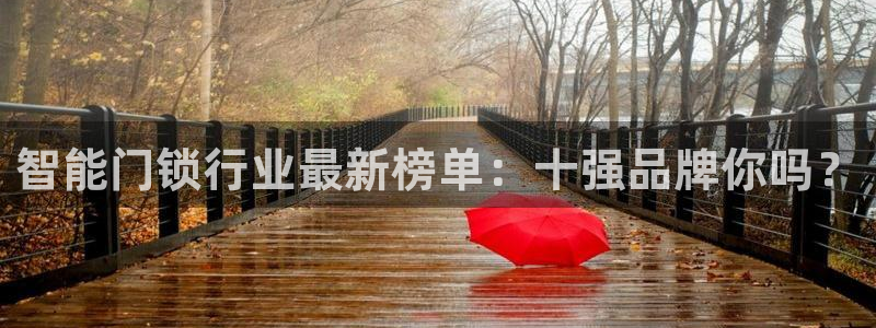 富联娱乐是正规平台吗吗：智能门锁行业最新榜单：十强品牌你吗？