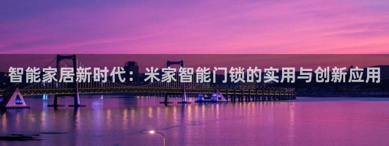 富联娱乐登陆：智能家居新时代：米家智能门锁的实用与创新应用