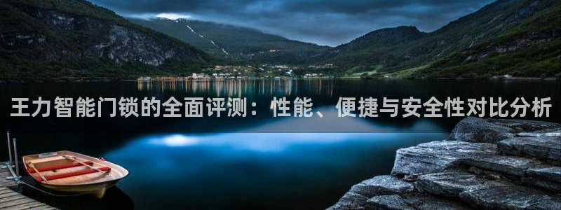 富联娱乐首页登录不了了：王力智能门锁的全面评测：性能、便捷与