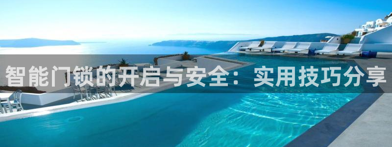 富联娱乐总代：智能门锁的开启与安全：实用技巧分享